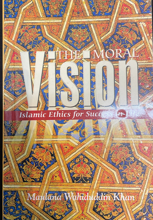 THE MORAL VISION| Islamic Ethics for Success in Life