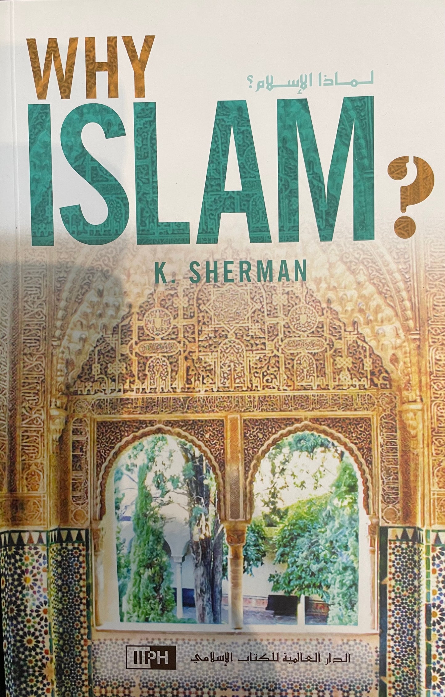 WHY ISLAM? By K. Sherman| IIPH